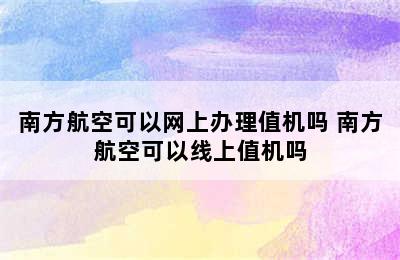 南方航空可以网上办理值机吗 南方航空可以线上值机吗